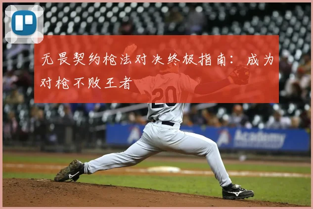 无畏契约枪法对决终极指南:成为对枪不败王者